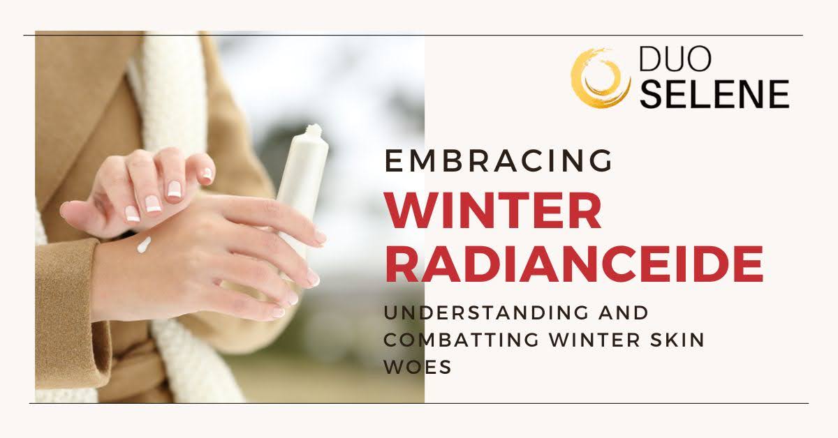 Embracing Winter Radiance: Understanding and Combatting Winter Skin Woes